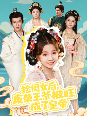捡闺女后，废柴王爷被旺成了皇帝（72集）热播短剧重燃