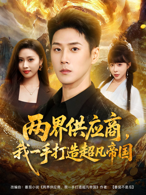 两界供应商，我一手打造超凡帝国（80集）精彩好看的短剧