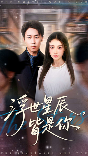 浮世星辰皆是你（93集）短剧小说在线看
