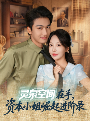 灵泉空间在手，资本小姐崛起进阶录（74集）最新上映的短剧