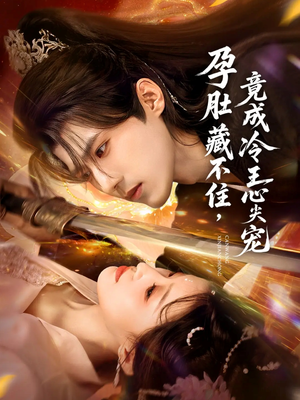 孕肚藏不住，竟成冷王心尖宠（66集）好看的国产短剧