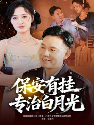 保安有挂专治白月光（80集）爱上了这部剧了