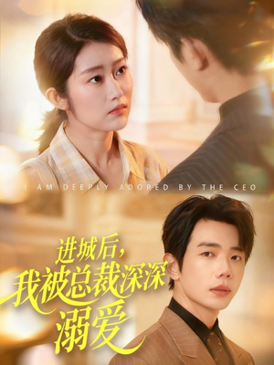 进城后，我被总裁深深溺爱（109集）精彩短剧免费看