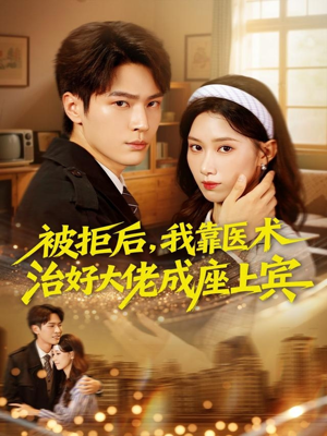 被拒后，我靠医术治好大佬成座上宾（79集）推荐你们也去看