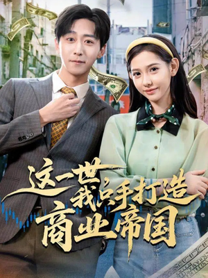 这一世,我只手打造商业帝国(82集) 这一世,我只手打造商业帝国(82集)超火热门短剧