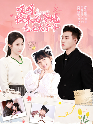 哎呀,捡来的爹地追妻忙(100集) 哎呀,捡来的爹地追妻忙(100集)爆火短剧抢先看