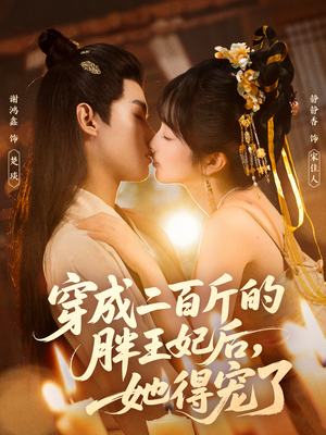 穿成二百斤的胖王妃后,她得宠了(80集) 穿成二百斤的胖王妃后,她得宠了(80集)精彩短剧分享