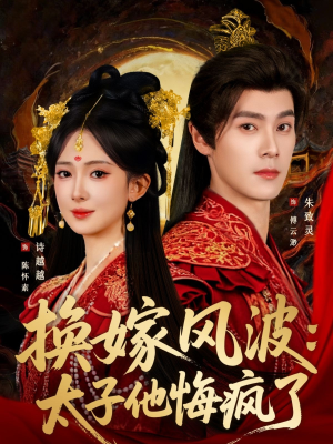 换嫁风波：太子他悔疯了（60集）女频短剧推荐