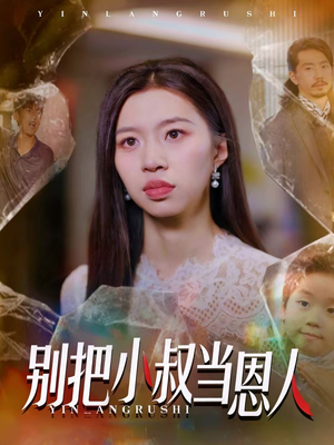 别把小叔当恩人（56集）精彩短剧分享