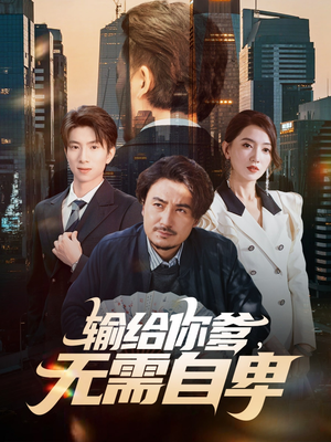 输给你爹无需自卑(61集) 输给你爹无需自卑(61集)短剧免费分享