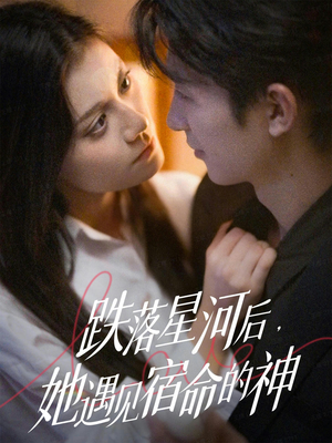 跌落星河后，她遇见宿命的神（80集）免费热门短剧