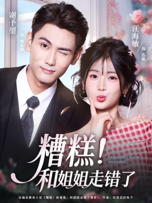 糟糕！和姐姐走错了（124集）好看短剧追不停