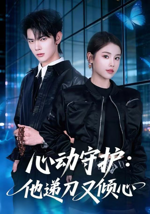心动守护:他递刀又倾心(62集) 心动守护:他递刀又倾心(62集)民国短剧推荐
