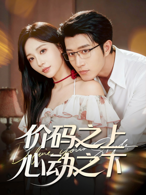 价码之上，心动之下（64集）精彩短剧来袭