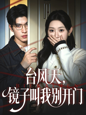 台风天镜子叫我别开门（60集）正能量短剧分享