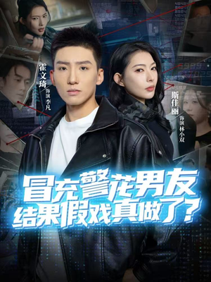 冒充警花男友，结果假戏真做了（80集）恋爱短剧分享