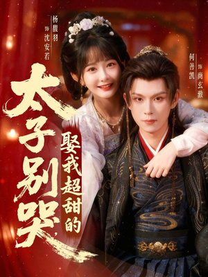 太子别哭,娶我超甜的(80集) 太子别哭,娶我超甜的(80集)最新火爆短剧