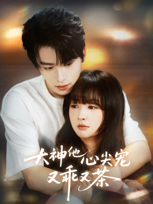 大神他心尖宠又乖又茶（64集）短剧推荐更新中