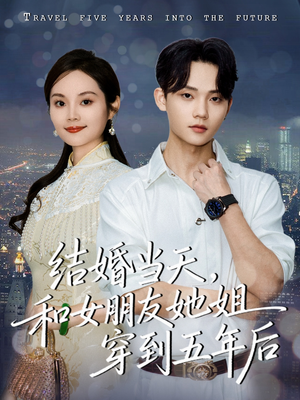 结婚当天，和女朋友她姐穿到五年后（80集）免费在线看