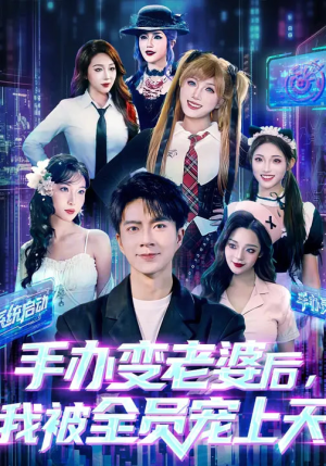 手办变老婆后我被全员宠上天（60集）短剧小说在线看