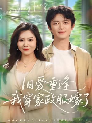 旧爱重逢我穿家政服嫁了（58集）最火的短剧