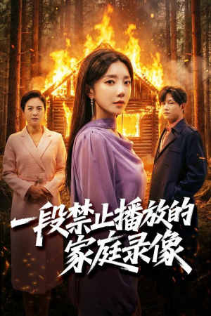 一段禁止播放的家庭录像（55集）精彩短剧来袭