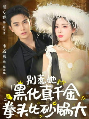 别惹她，黑化真千金拳头比砂锅大（80集）好看到停不下来