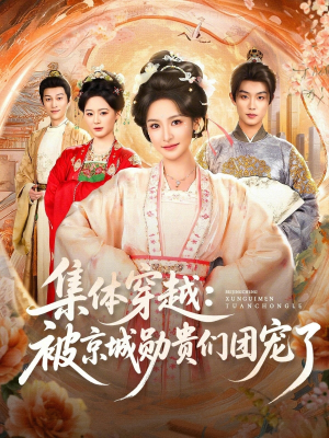集体穿越被京城勋贵们团宠了（72集）高清无码免费看