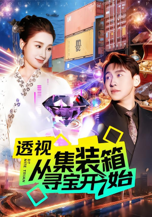 透视从集装箱寻宝开始（117集）短剧后续更精彩