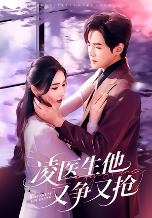 凌医生他又争又抢（60集）好看短剧追不停