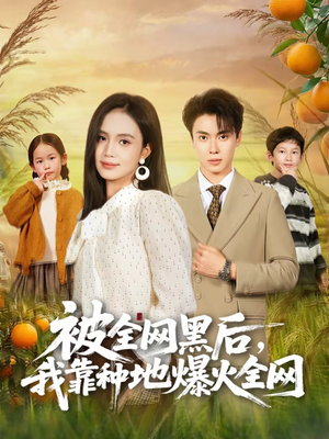 被全网黑后，我靠种地爆火全网（60集）经典回顾免费看