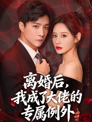 离婚后，我成了大佬的专属例外（60集）独家内容免费看