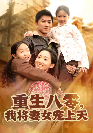 重生八零，我将妻女宠上天（80集）精彩热门短剧