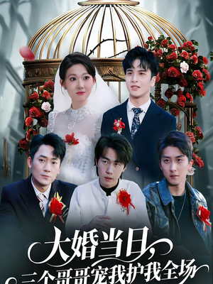 大婚当日，三个哥哥宠我护我全场（74集）短剧介绍