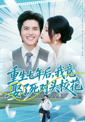 重生七年后，我竟娶了死对头校花（80集）精彩不断免费看
