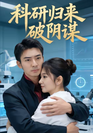 科研归来破阴谋（50集）热门火爆短剧