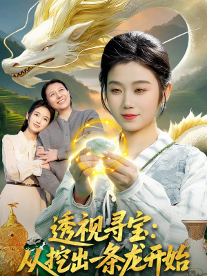 透视寻宝：从挖出一条龙开始（83集）古装热门短剧