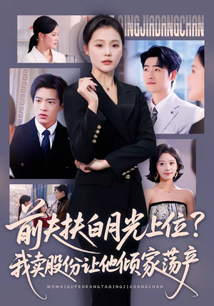 前夫扶白月光上位？我卖股份让他倾家荡产（50集）最近很火的短剧