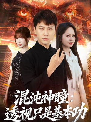 混沌神瞳：透视只是基本功（81集）火爆短剧热播中