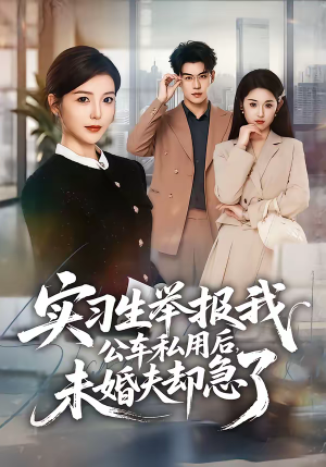 实习生举报我公车私用后，未婚夫却急了（70集）看到大结局