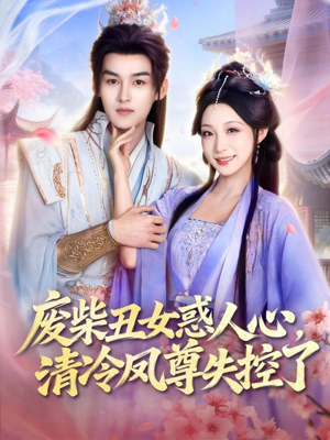 废柴丑女惑人心，清冷凤尊失控了（81集）完整版