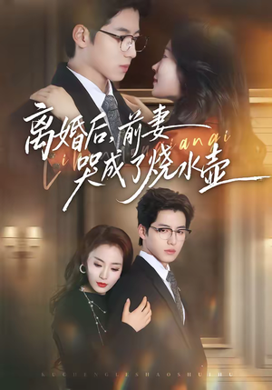 离婚后，前妻哭成了烧水壶（60集）热播短剧免费看