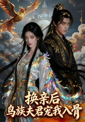 换亲后，鸟族夫君宠我入骨（45集）恋爱短剧分享