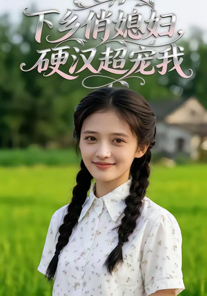 下乡俏媳妇，硬汉超宠我（40集）精彩短剧推荐