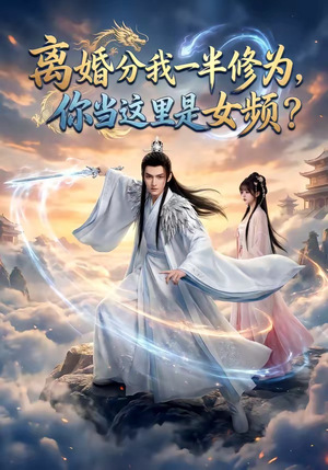 离婚分我一半修为，你当这里是女频？（52集）精彩片段