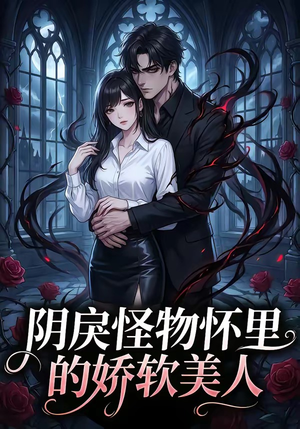 阴戾怪物怀里的娇软美人（66集）西瓜短剧免费看