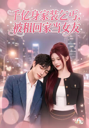 千亿身价装乞丐，被租回家当女友（60集）免费短剧片段