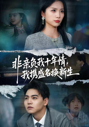 非亲负我十年情，我携盛名换新生（71集）超好看的短剧