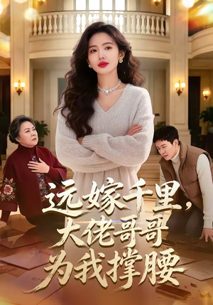 远嫁千里，大佬哥哥为我撑腰（51集）精彩短剧上线