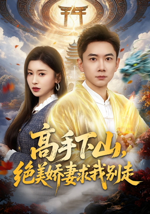 高手下山，绝美娇妻求我别走（80集）热播短剧抢先看